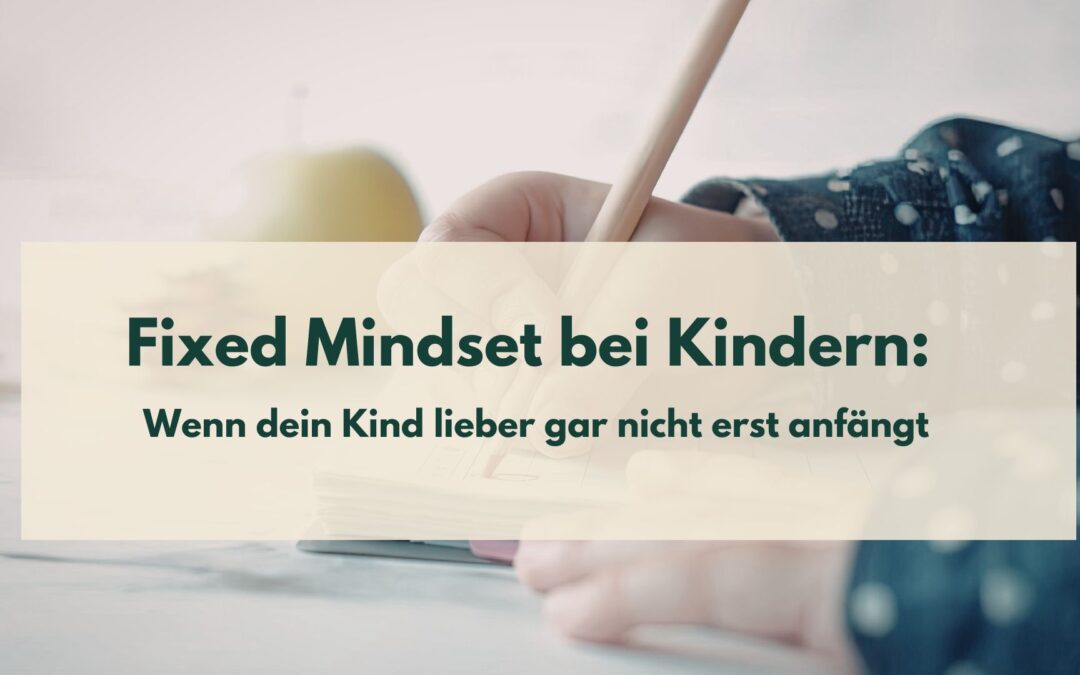 Fixed Mindset bei Kindern: Wenn dein Kind lieber gar nicht erst anfängt