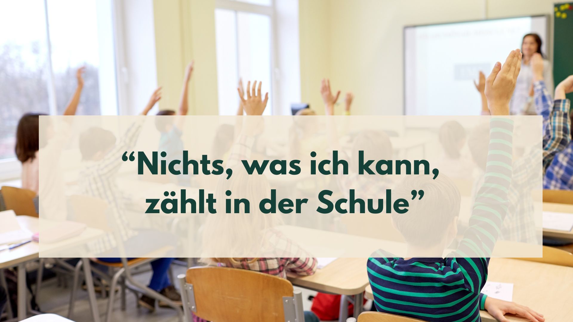 Foto von Kindern in der Schule, die sich melden, dazu Beschriftung „Nichts, was ich kann, zählt in der Schule"